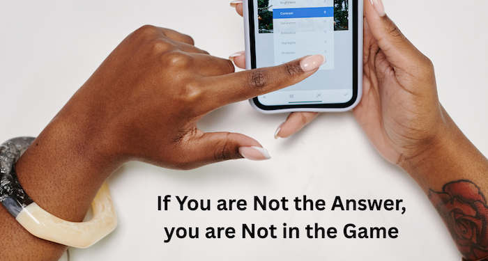 If you are not the answer, you are not in the game