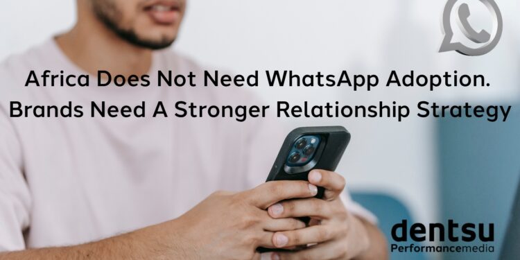 Africa does not need WhatsApp adoption: Brands need a stronger relationship strategy.